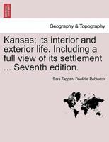 Kansas; its interior and exterior life. Including a full view of its settlement ... Seventh edition.