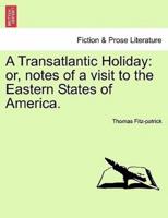 A Transatlantic Holiday: or, notes of a visit to the Eastern States of America.
