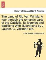 The Land of Rip Van Winkle. A tour through the romantic parts of the Catskills. Its legends and traditions With illustrations by J. Lauber, C. Volkmar, etc.