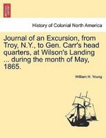 Journal of an Excursion, from Troy, N.Y., to Gen. Carr's head quarters, at Wilson's Landing ... during the month of May, 1865.