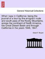 What I saw in California: being the journal of a tour by the emigrant route and south pass of the Rocky Mountains, across the continent of North America, the Great Desert Basin and through California in the years 1846, 1847.