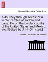 A Journey through Texas; or a winter ramble of saddle and camp life on the border country of the United States and Mexico, etc. [Edited by J. H. Olmsted.]