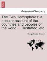 The Two Hemispheres: a popular account of the countries and peoples of the world ... Illustrated, etc. VOLUME II