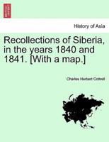 Recollections of Siberia, in the years 1840 and 1841. [With a map.]