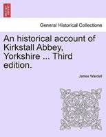 An historical account of Kirkstall Abbey, Yorkshire ... Third edition.