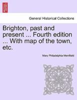 Brighton, past and present ... Fourth edition ... With map of the town, etc.