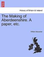 The Making of Aberdeenshire. A paper, etc.