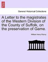 A Letter to the magistrates of the Western Division of the County of Suffolk, on the preservation of Game.