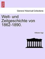 Welt- Und Zeitgeschichte Von 1862-1890.