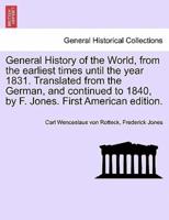 General History of the World, from the Earliest Times Until the Year 1831. Translated from the German, and Continued to 1840, by F. Jones. First American Edition.