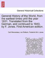 General History of the World, from the Earliest Times Until the Year 1831. Translated from the German, and Continued to 1840, by F. Jones. First American Edition.