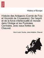 Histoire Des Ariégeois (Comté De Foix Et Vicomté De Couserans). De L'esprit Et De La Force Intellectuelle Et Morale Dans l'Ariège Et Les Pyrénées Centrales, Avec Eaux-Fortes De Chauvet.