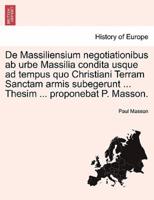 De Massiliensium negotiationibus ab urbe Massilia condita usque ad tempus quo Christiani Terram Sanctam armis subegerunt ... Thesim ... proponebat P. Masson.