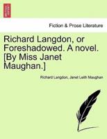 Richard Langdon, or Foreshadowed. A novel. [By Miss Janet Maughan.]