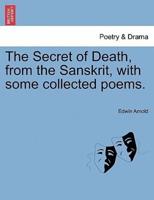 The Secret of Death, from the Sanskrit, with some collected poems.