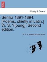 Senilia 1891-1894. [Poems, chiefly in Latin.] W. S. Y[oung]. Second edition.