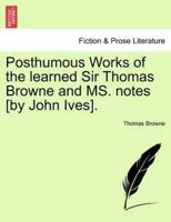 Posthumous Works of the learned Sir Thomas Browne and MS. notes [by John Ives].
