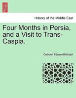 Four Months in Persia, and a Visit to Trans-Caspia.