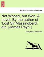 Not Wooed, but Won. A novel. By the author of 'Lost Sir Massingberd,' etc. [James Payn.]