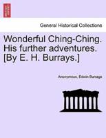 Wonderful Ching-Ching. His further adventures. [By E. H. Burrays.]