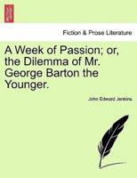 A Week of Passion; or, the Dilemma of Mr. George Barton the Younger.