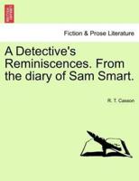 A Detective's Reminiscences. From the diary of Sam Smart.