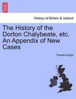 The History of the Dorton Chalybeate, etc. An Appendix of New Cases