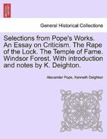 Selections from Pope's Works. An Essay on Criticism. The Rape of the Lock. The Temple of Fame. Windsor Forest. With introduction and notes by K. Deighton.