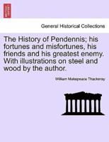 The History of Pendennis; his fortunes and misfortunes, his friends and his greatest enemy. With illustrations on steel and wood by the author.