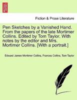 Pen Sketches by a Vanished Hand. From the papers of the late Mortimer Collins. Edited by Tom Taylor. With notes by the editor and Mrs. Mortimer Collins. [With a portrait.]