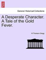 A Desperate Character. A Tale of the Gold Fever.