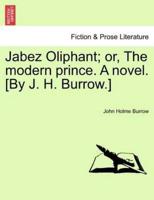 Jabez Oliphant; or, The modern prince. A novel. [By J. H. Burrow.]