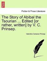 The Story of Abibal the Tsourian ... Edited [or rather, written] by V. C. Prinsep.