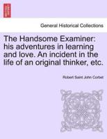 The Handsome Examiner: his adventures in learning and love. An incident in the life of an original thinker, etc.