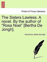 The Sisters Lawless. A novel. By the author of "Rosa Noel" [Bertha De Jongh].