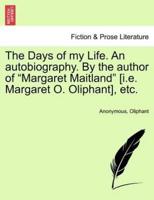 The Days of my Life. An autobiography. By the author of "Margaret Maitland" [i.e. Margaret O. Oliphant], etc. Vol. I.