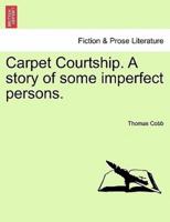 Carpet Courtship. A story of some imperfect persons.