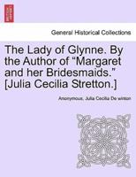 The Lady of Glynne. By the Author of "Margaret and her Bridesmaids." [Julia Cecilia Stretton.]