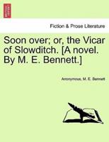 Soon over; or, the Vicar of Slowditch. [A novel. By M. E. Bennett.]