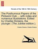 The Posthumous Papers of the Pickwick Club ... with notes and numerous illustrations. Edited by Charles Dickens, the younger. Vol. I (The Jubilee edition.).