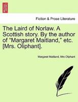 The Laird of Norlaw. A Scottish story. By the author of "Margaret Maitland," etc. [Mrs. Oliphant].
