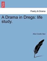 A Drama in Dregs: life study.