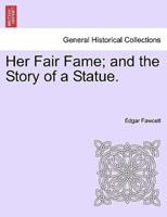 Her Fair Fame; and the Story of a Statue.