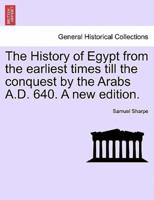 The History of Egypt from the Earliest Times Till the Conquest by the Arabs A.D. 640. A New Edition.
