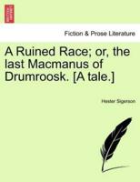 A Ruined Race; or, the last Macmanus of Drumroosk. [A tale.]