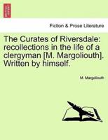 The Curates of Riversdale: recollections in the life of a clergyman [M. Margoliouth]. Written by himself.