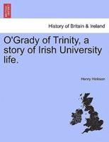 O'Grady of Trinity, a story of Irish University life.