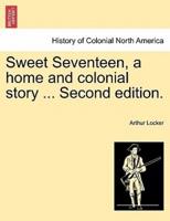 Sweet Seventeen, a home and colonial story ... Second edition.