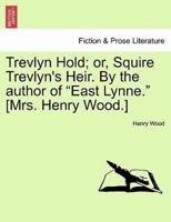 Trevlyn Hold; or, Squire Trevlyn's Heir. By the author of "East Lynne." [Mrs. Henry Wood.] Vol. I.