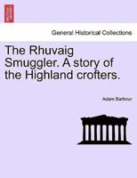 The Rhuvaig Smuggler. A story of the Highland crofters.